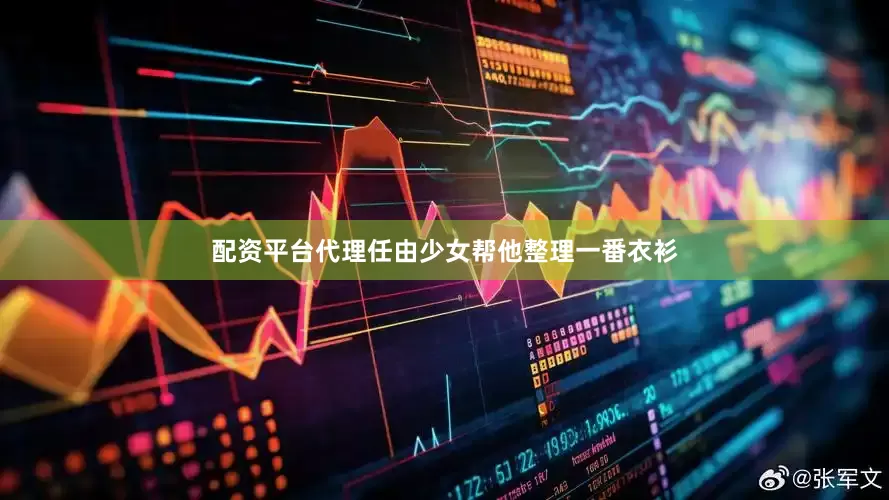 配资平台代理任由少女帮他整理一番衣衫
