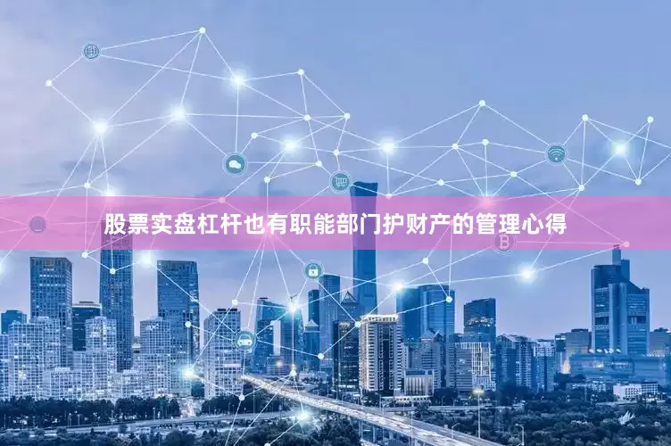 股票实盘杠杆也有职能部门护财产的管理心得