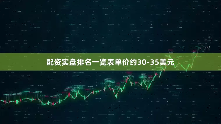 配资实盘排名一览表单价约30-35美元