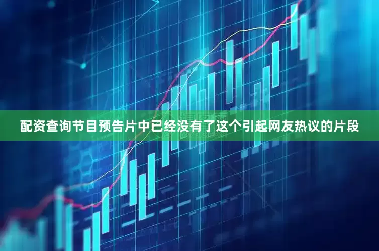 配资查询节目预告片中已经没有了这个引起网友热议的片段