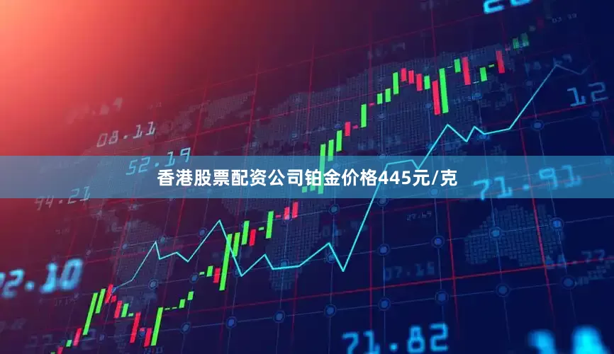 香港股票配资公司铂金价格445元/克